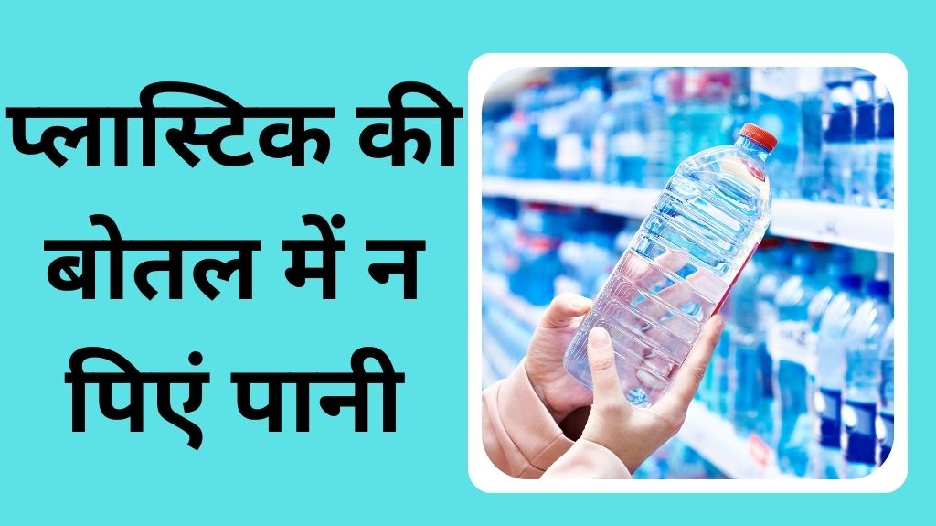 आप भी प्लास्टिक की बोतल में पीते हैं पानी तो हो जाएं सतर्क बढ़ सकती है 