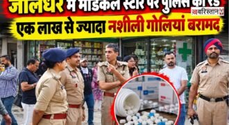 जालंधर में नशे के खिलाफ चलाए जा रहे विशेष अभियान के तहत पुलिस कमिश्नर के नेतृत्व में एक बड़ी कार्रवाई देखने को मिली है। पुलिस ने जालंधर-कपूरथला रोड पर स्थित आनंद मेडिकल स्टोर पर छापेमारी कर एक लाख से अधिक अवैध नशीली गोलियां बरामद की हैं।